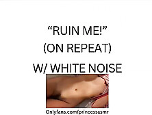 Ruin Me! (White Noise Asmr)