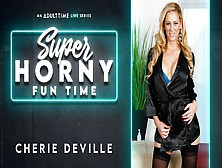 Cherie Deville In Cherie Deville - Super Horny Fun Time