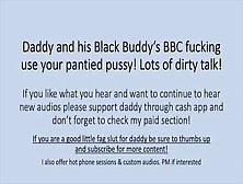 Daddy And His Ebony Buddy Bbc Use Your Pantied Vagina! (Roleplay Sleazy Talk Impregnate)