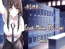 [Asmr] Crush Makes You Feel Small {Pt3}