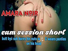 Amara Noir Cam Session Short- Sub Burns His Nuts W Cig