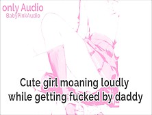 Cute Girl Moaning Loudly While Getting Fucked By Daddy Audio Only