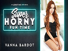 Vanna Bardot In Vanna Bardot - Super Horny Fun Time