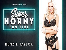Kenzie Taylor In Kenzie Taylor - Super Horny Fun Time