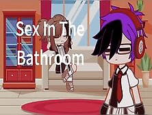 Sex In The Bathroom {Gacha Porn] Request Open