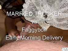 Married Trucker Delivers Early Morning Wood To Faggyboi
