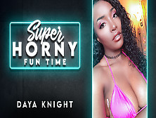 Daya Knight In Daya Knight - Super Horny Fun Time
