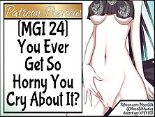 Mgi 24 You Ever Get So Horny You Cry About It?