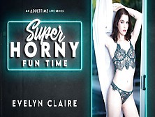 Evelyn Claire In Evelyn Claire - Super Horny Fun Time