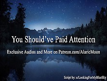 You Should've Paid Attention [Erotic Audio For Women] [Cnc]