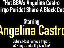 Hot Bbws Angelina Castro & Virgo Peridot Share A Black Cock!