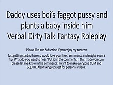 Daddy Uses His Boi Faggot Vagina And Puts A Baby Inside ( Roleplay,  Rough,  Dad/stepson,  Faggot,  Girl)