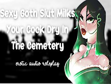 Alluring Goth Whore Milks Your Dong Dry In The Cemetery [Cum Inside My Tight Pussy] [Secret Slut]