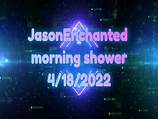 Jasonenchanted Morning Shower 4/18/2022