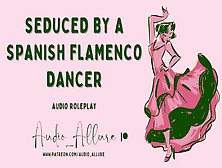 Seduced By A Spanish Flamenco Dancer - Asmr Audio Roleplay