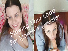 Blowing Your Load For Step-Mommy's Sweater (Mp4-Sd)