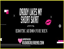 Daddy Loves My Short Skirt (Erotic Roleplay Audio For Dudes)