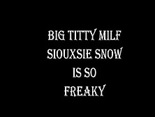Big Titty Milf Siouxsie Snow Is So Freaky