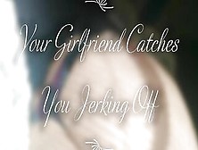 Your Gf Catches You Jerking Off Joi