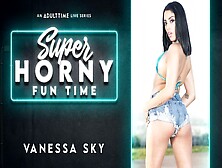 Vanessa Sky In Vanessa Sky - Super Horny Fun Time