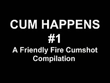 Cum Happens #1 Friendly Fire Compilation