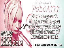 Audio Only - Kinky Podcast 15 - Suck On 2 Fingers While You Rub Your Wet Sissy Clit And Dream Of Cock