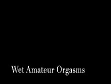 Wet Amateur Orgasms 720P