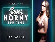 Jay Taylor In Jay Taylor - Super Horny Fun Time