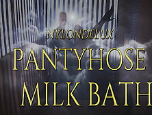 Nylondelux Pantyhose Milk Bath And Ripping