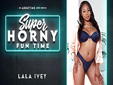 Lala Ivey In Lala Ivey - Super Horny Fun Time