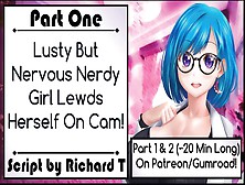 [Part 1] Lusty But Nervous Nerdy Bitch Lewds Herself On Web-Cam!