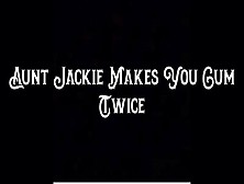 Step-Aunt Jackie Makes You Cum Twiceâ 