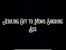 Jerking Off To Step-Mom's Snoring Ass