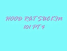 Hood Rat Suckin 101 Pt 4