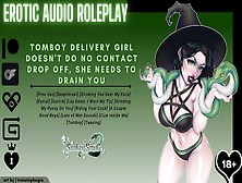 Audio Roleplay Tomboy Delivery Whore Doesn't Do No Contact Drop Off,  She Needs To Drain You