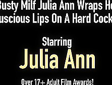 Busty Milf Julia Ann Wraps Her Luscious Lips On A Hard Cock!