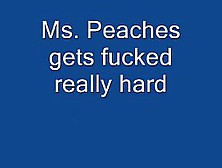 Ms.  Peaches Getting Fucked Real Good