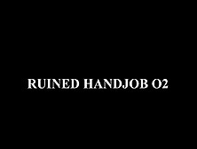 Ruined Handjob 02