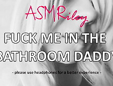 Eroticaudio - Asmr Fuck Me In The Bathroom Daddy,  Anal,  Ddlg