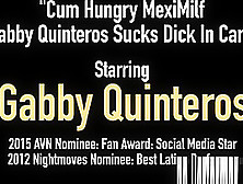 Cum Hungry Meximilf Gabby Quinteros Sucks Dick In Car!