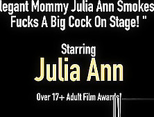 Elegant Mommy Julia Ann Smokes & Fucks A Big Cock On Stage!