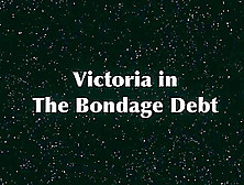 Victoria - Bondage Debt!