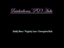 Rainbowlioness' Point Of View Audio Experience Daddy Dom Virginity Loss Corruption Kink