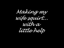 Making My Wife Squirt... With A Little Help