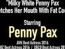 Milky White Penny Pax Stretches Her Mouth With Fat Cock!