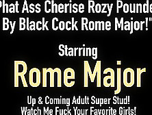 Phat Ass Cherise Rozy Pounded By Black Cock Rome Major!