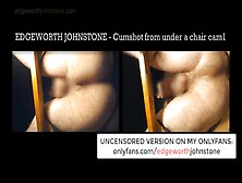 Edgeworth Johnstone Cumshot From Under The Chair Cam 1 Censored