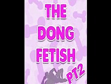 The Dong Fetish Pt2