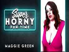 Maggie Green In Maggie Green - Super Horny Fun Time