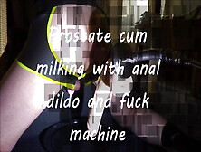 Prostate Cum Milking With Anal Dildo And Fuck Machine